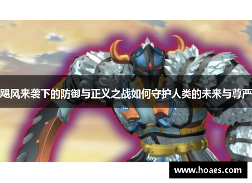 飓风来袭下的防御与正义之战如何守护人类的未来与尊严