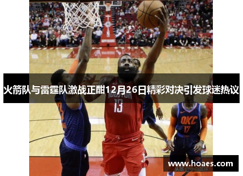 火箭队与雷霆队激战正酣12月26日精彩对决引发球迷热议