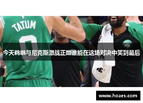 今天鹈鹕与尼克斯激战正酣谁能在这场对决中笑到最后