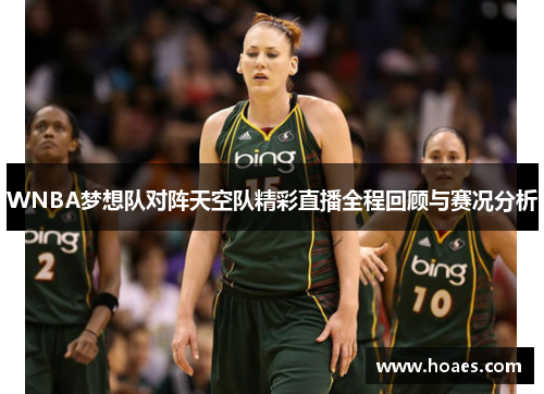 WNBA梦想队对阵天空队精彩直播全程回顾与赛况分析