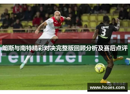 朗斯与南特精彩对决完整版回顾分析及赛后点评